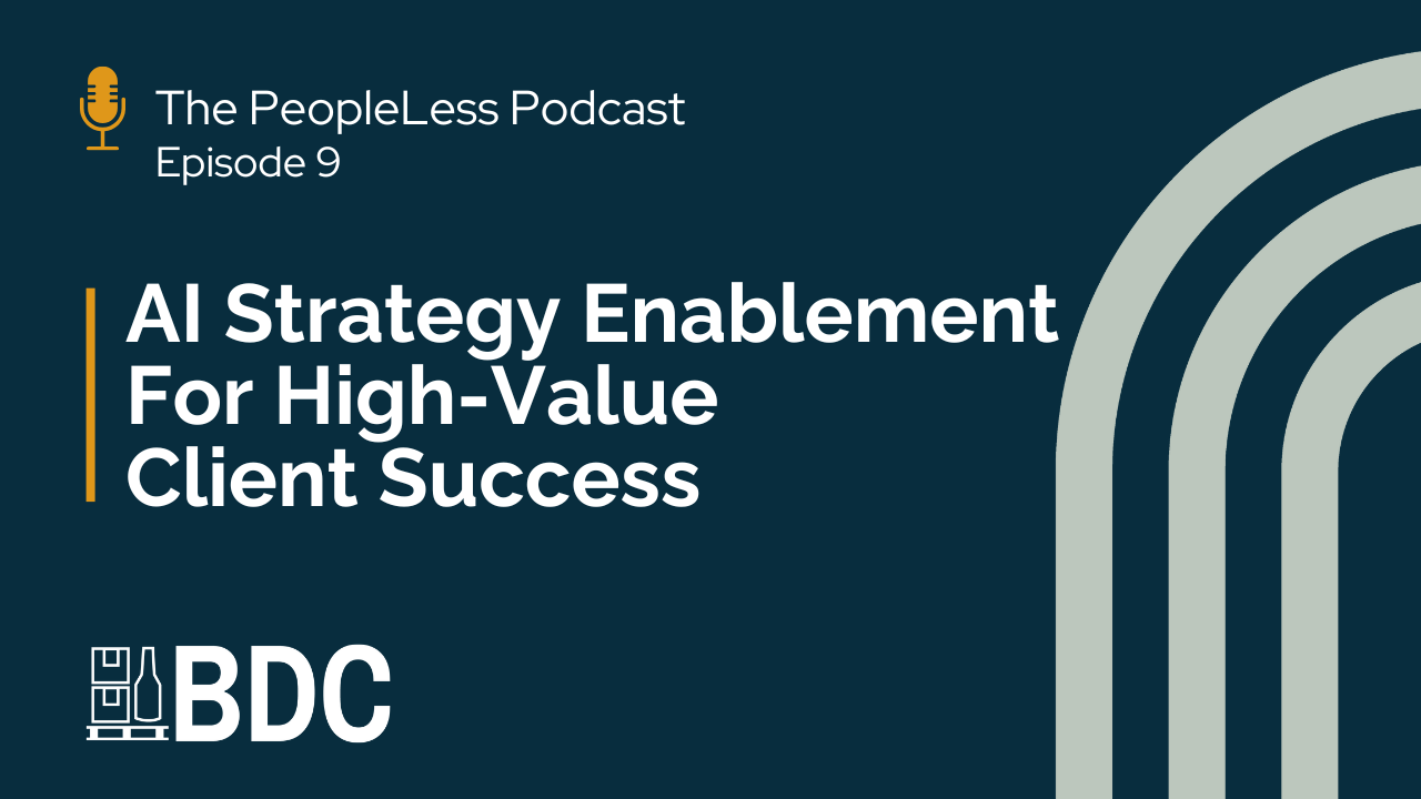 Dark blue graphic with text: "The PeopleLess Podcast Episode 9. AI Strategy Enablement For High-Value Client Success." Bottom left logo: "BDC." Light grey curved lines on the right highlight the peopleless podcast theme.