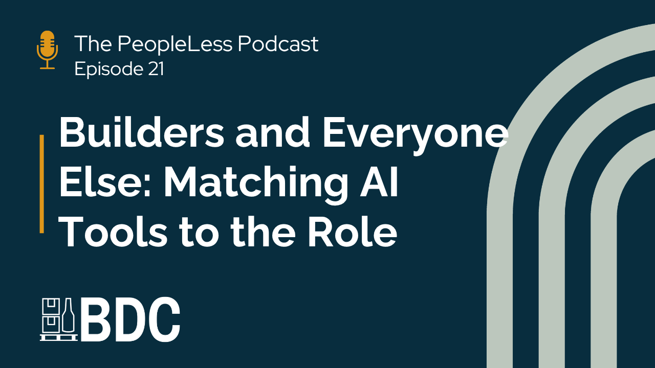 Episode 21 of The PeopleLess Podcast graphic, titled “Builders and Everyone Else: Matching AI Tools to the Role,” featuring the BDC logo.